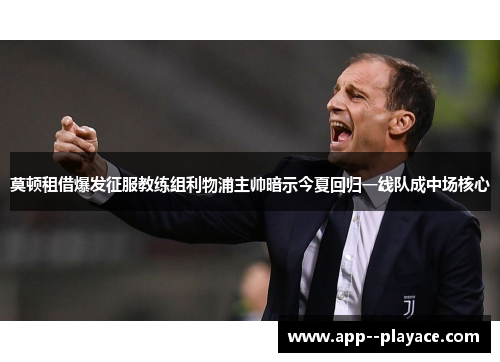 莫顿租借爆发征服教练组利物浦主帅暗示今夏回归一线队成中场核心